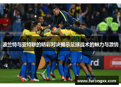 波兰特与亚特联的精彩对决揭示足球战术的魅力与激情