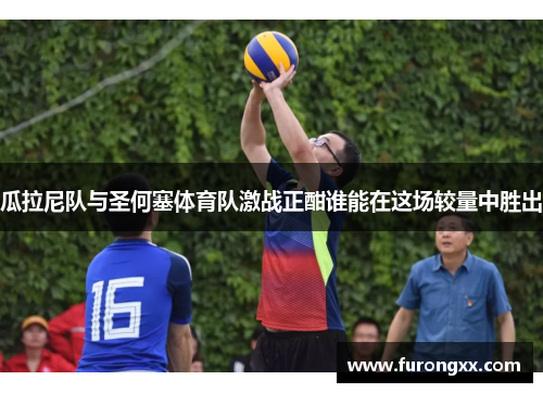 瓜拉尼队与圣何塞体育队激战正酣谁能在这场较量中胜出